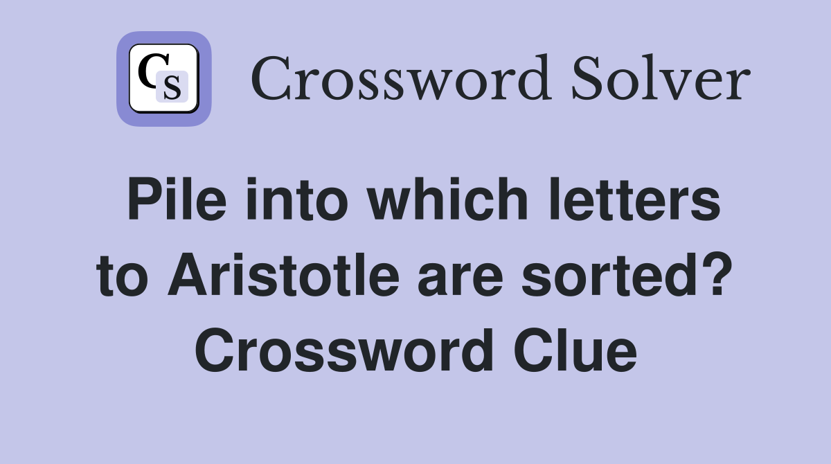 Pile into which letters to Aristotle are sorted? Crossword Clue