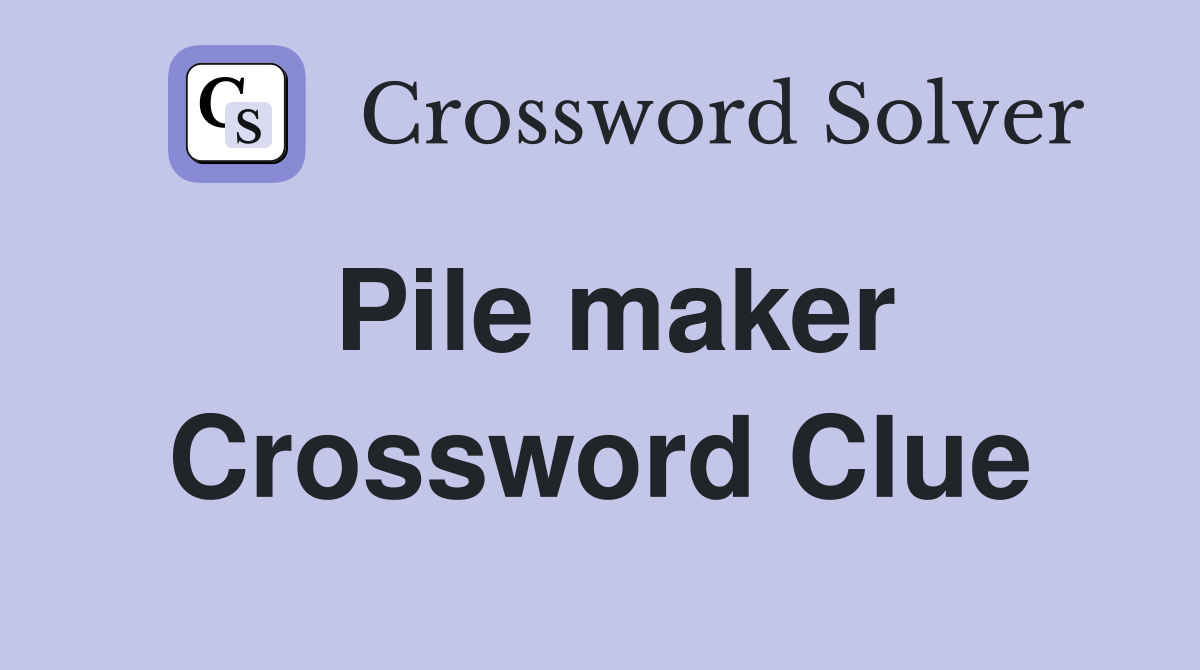 Pile maker Crossword Clue