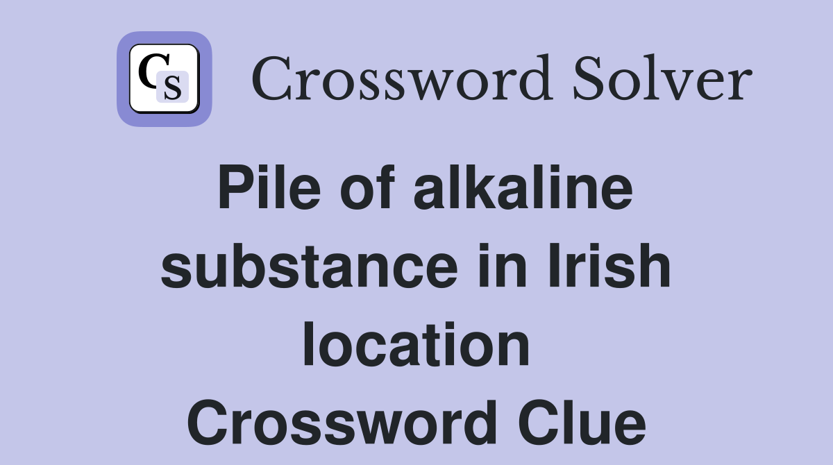 Pile of alkaline substance in Irish location Crossword Clue
