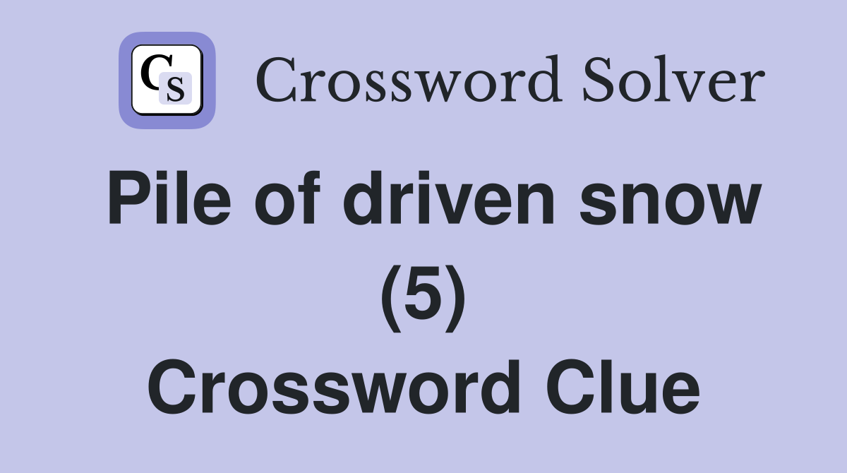 Pile of driven snow (5) Crossword Clue