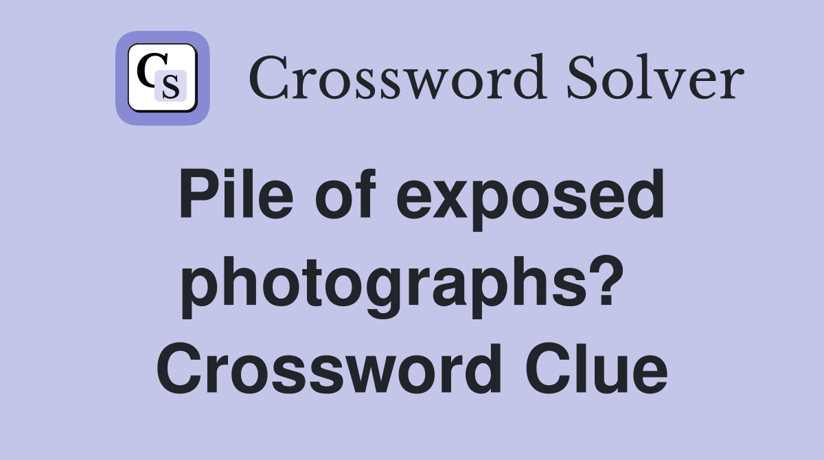 Pile of exposed photographs?  Crossword Clue