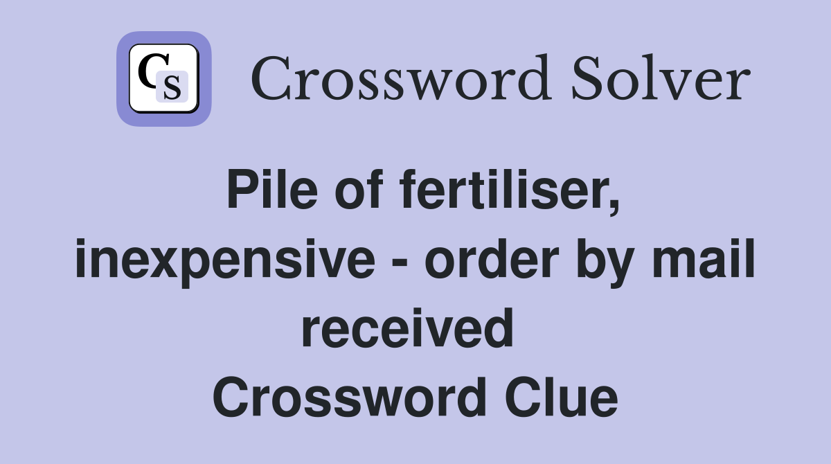 Pile of fertiliser, inexpensive - order by mail received  Crossword Clue
