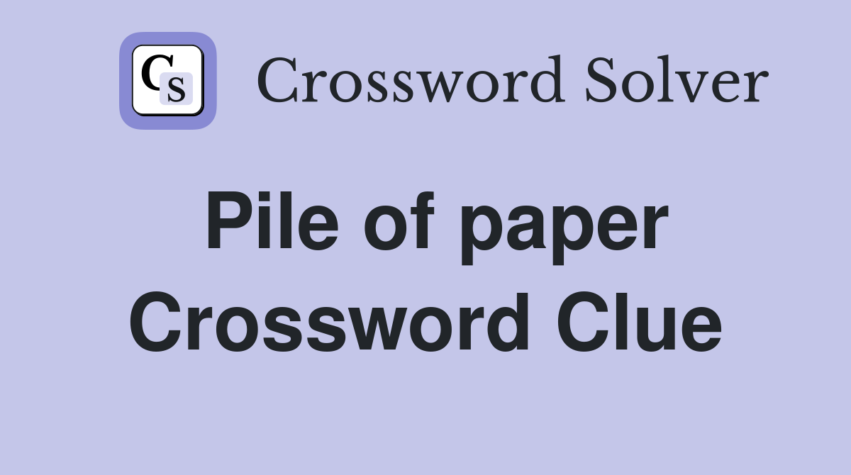 Pile of paper Crossword Clue