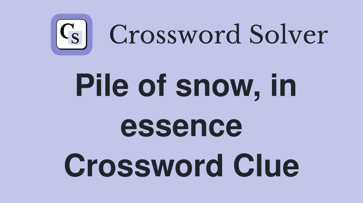 Pile of snow, in essence Crossword Clue