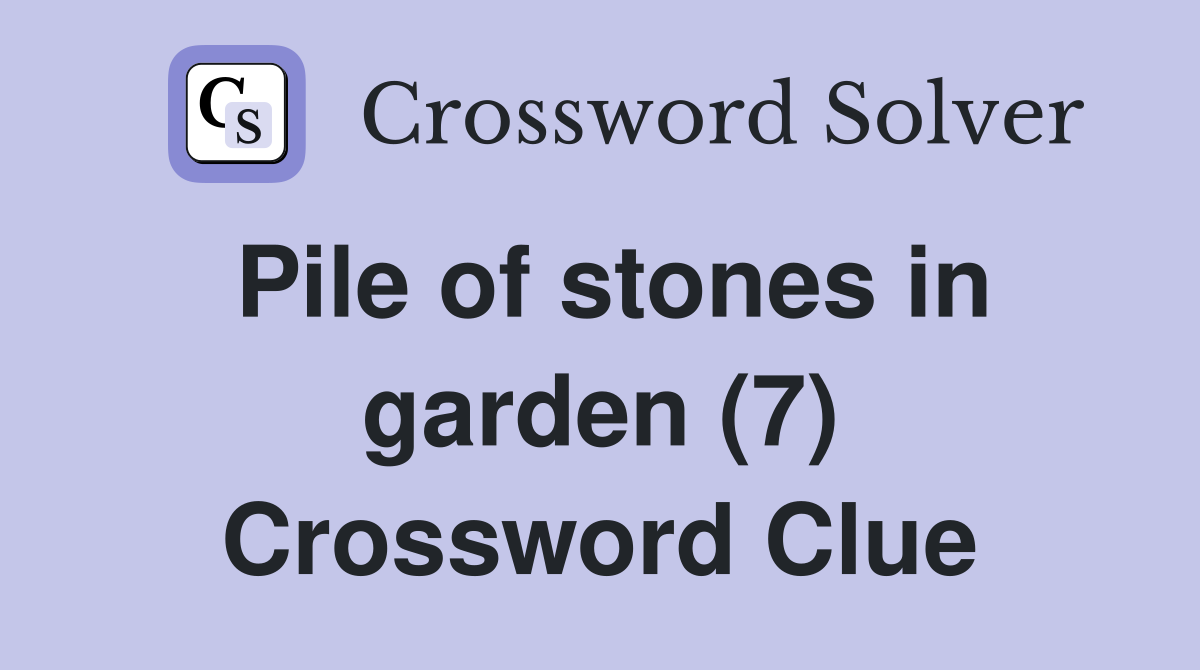 Pile of stones in garden (7) Crossword Clue