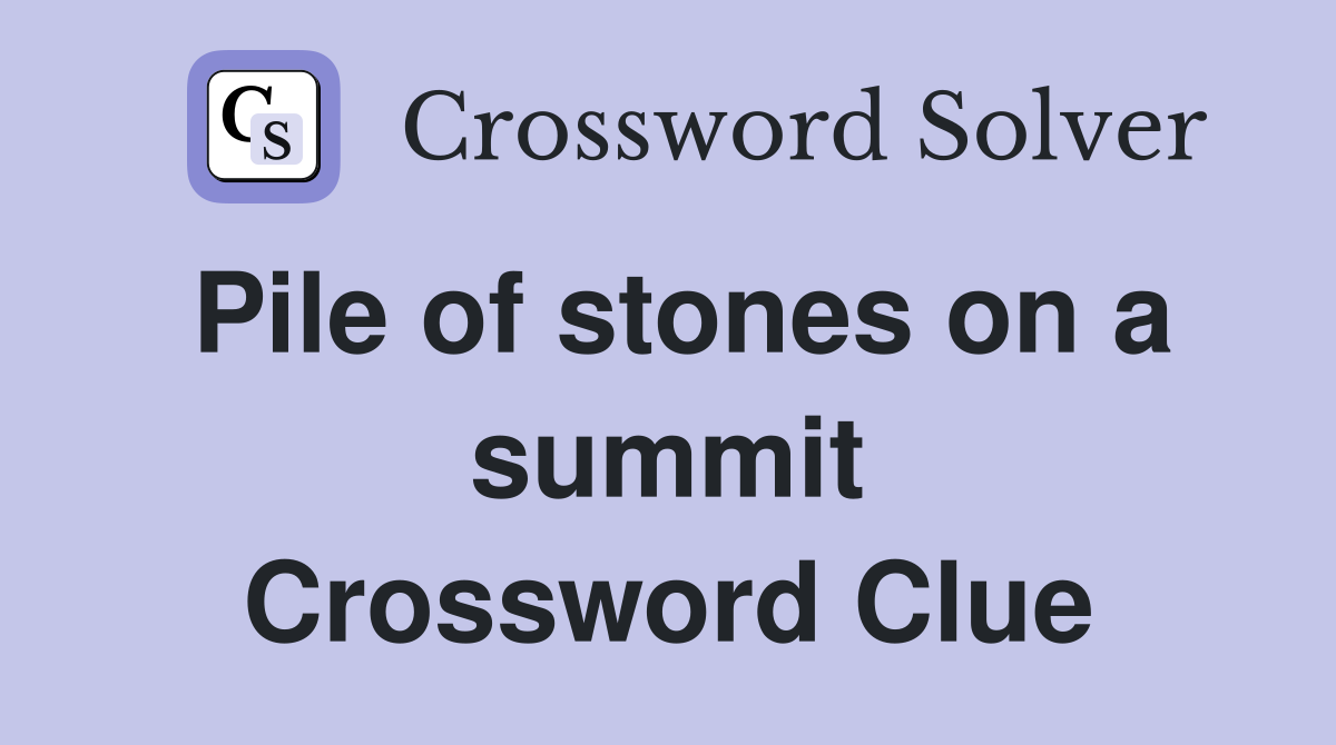 Pile of stones on a summit Crossword Clue