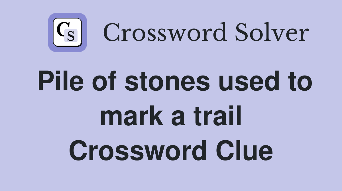 Pile of stones used to mark a trail Crossword Clue