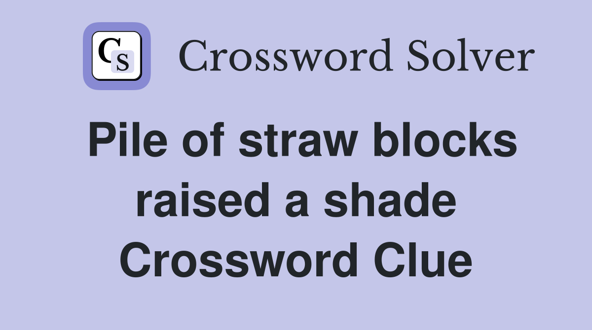 Pile of straw blocks raised a shade Crossword Clue