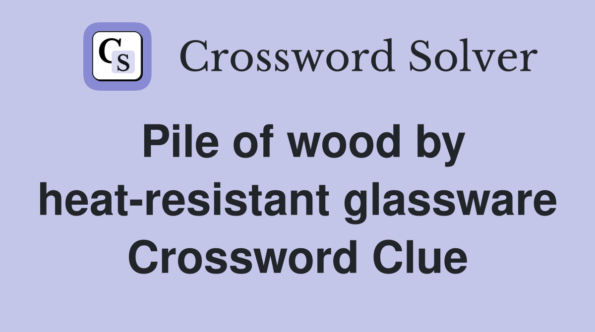 Pile of wood by heat-resistant glassware Crossword Clue