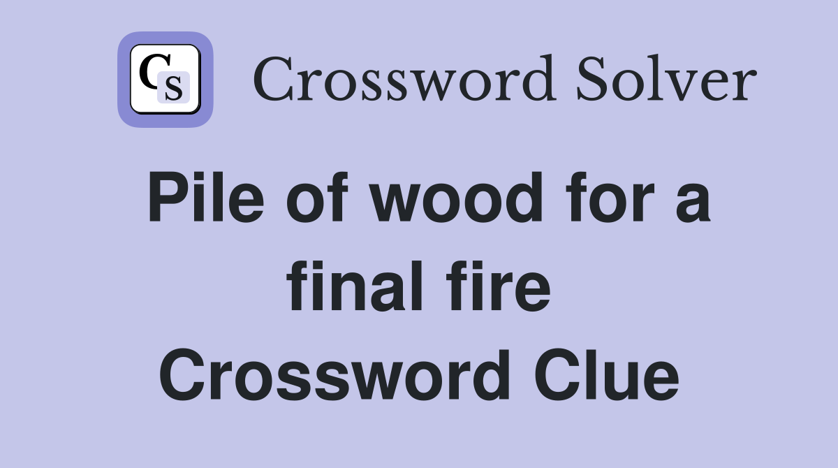 Pile of wood for a final fire Crossword Clue