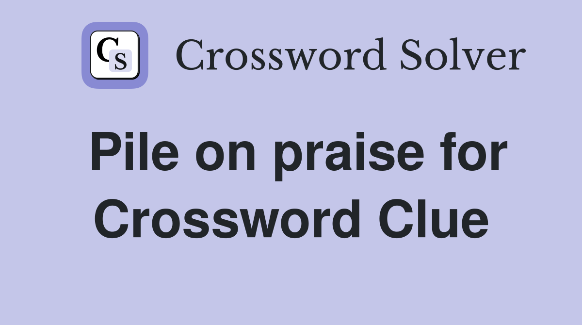 Pile on praise for Crossword Clue