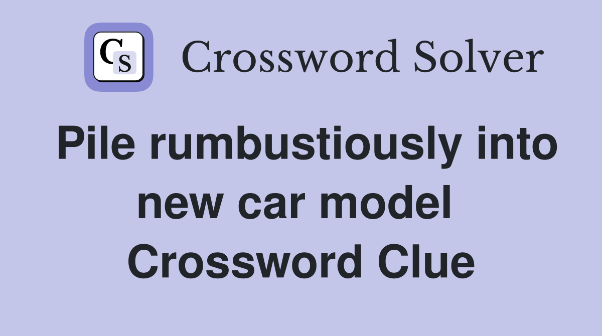 Pile rumbustiously into new car model  Crossword Clue