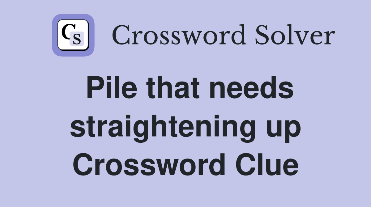 Pile that needs straightening up Crossword Clue