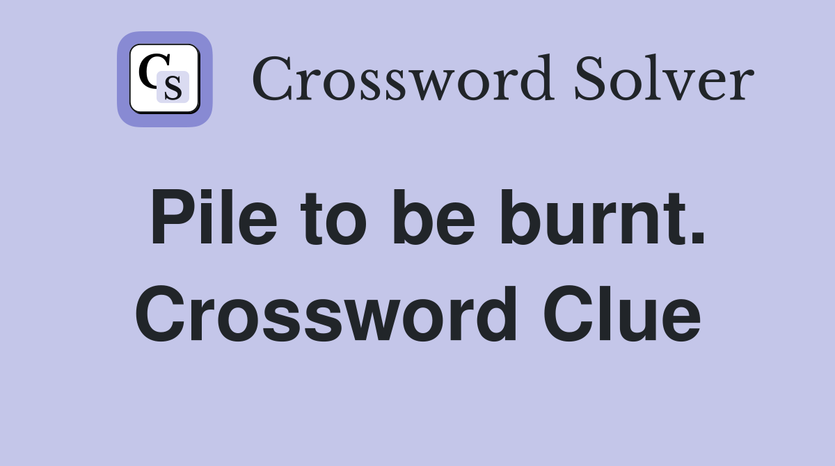 Pile to be burnt. Crossword Clue