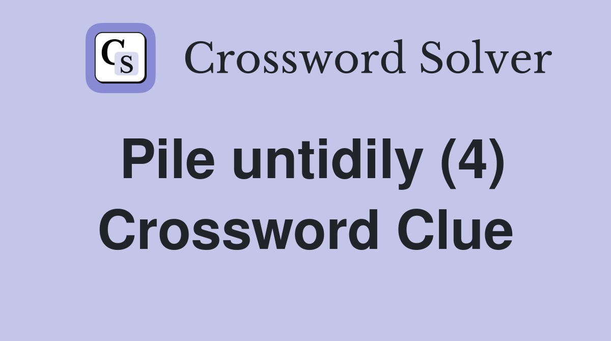 Pile untidily (4) Crossword Clue