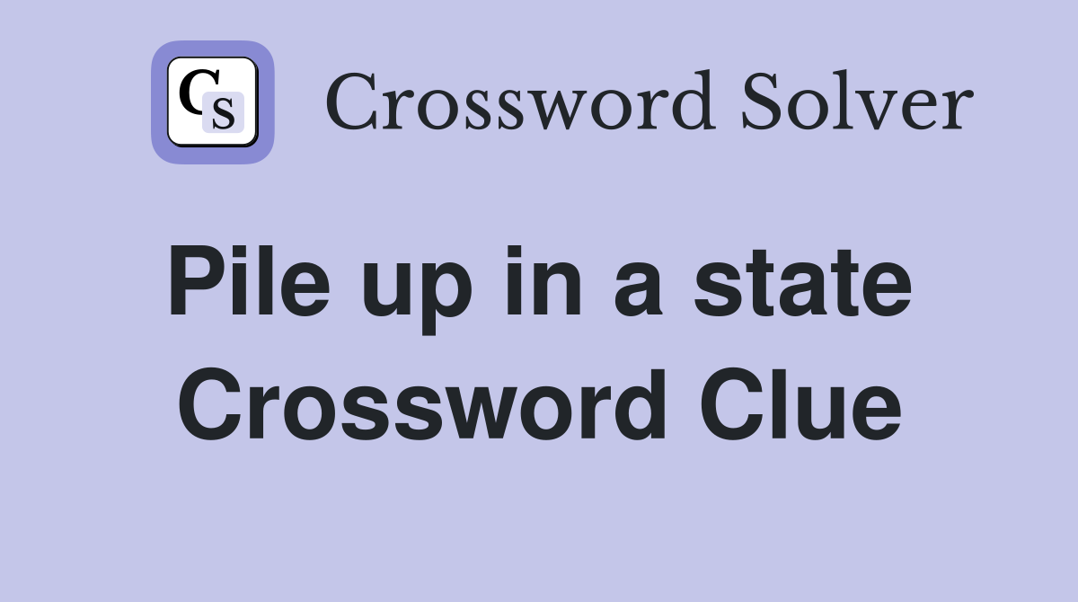 Pile up in a state  Crossword Clue