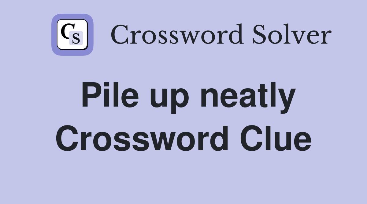 Pile up neatly Crossword Clue