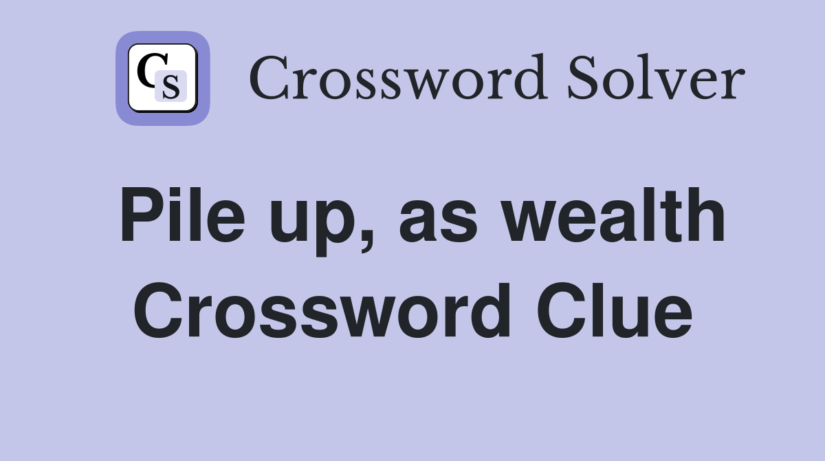 Pile up, as wealth Crossword Clue