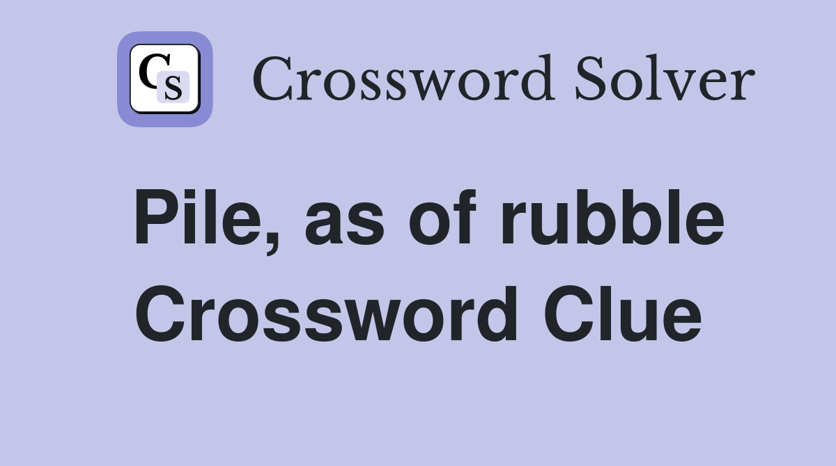 Pile, as of rubble Crossword Clue
