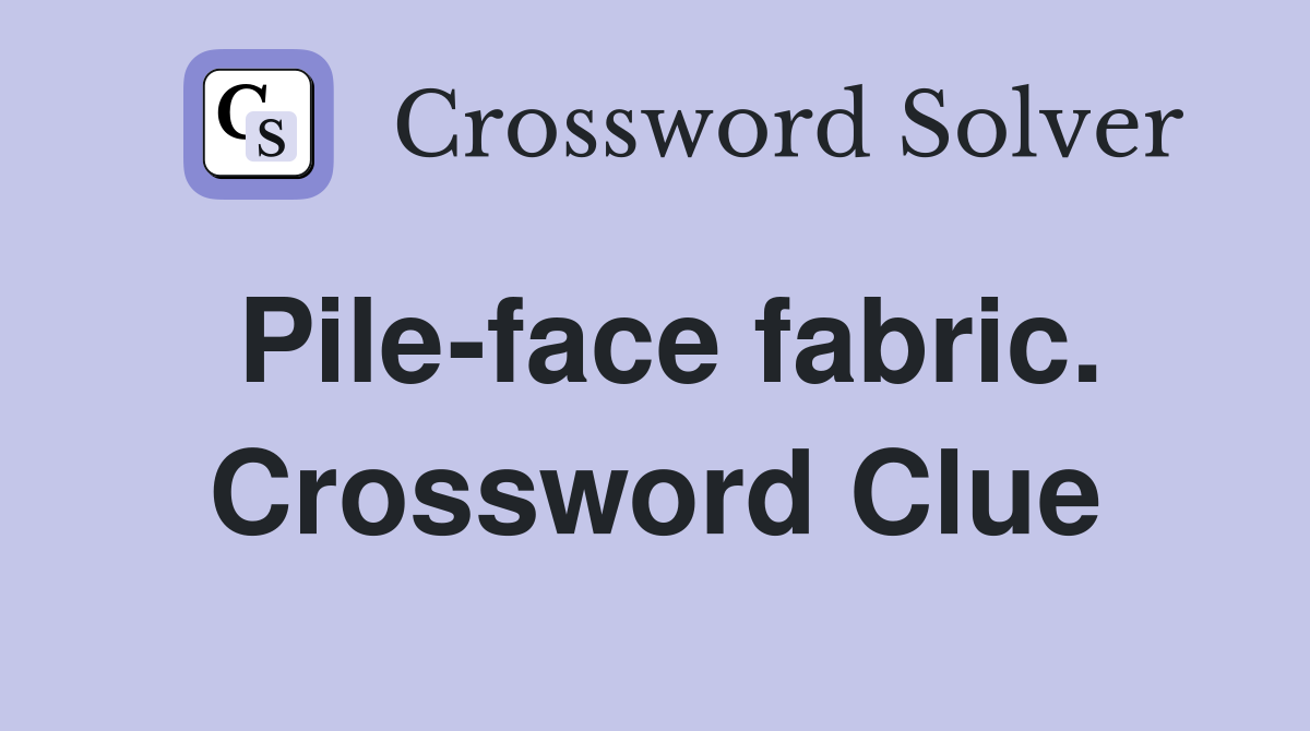 Pile-face fabric. Crossword Clue