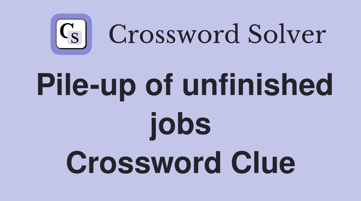 Pile-up of unfinished jobs Crossword Clue