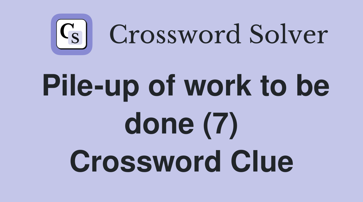 Pile-up of work to be done (7) Crossword Clue