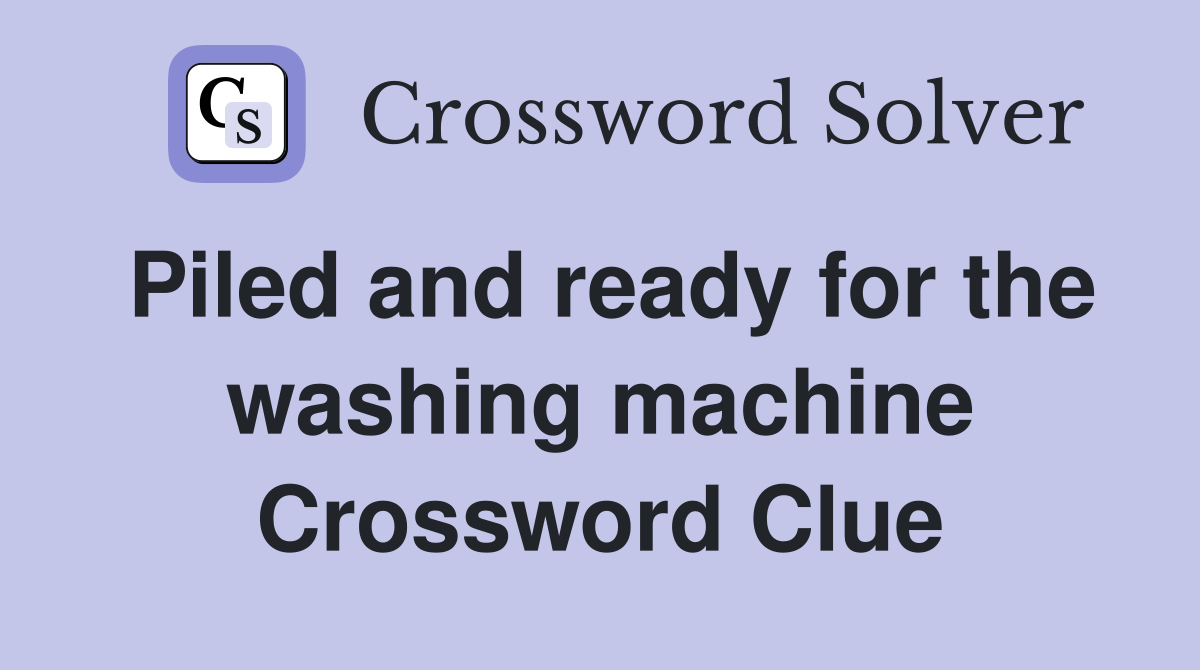 Piled and ready for the washing machine Crossword Clue