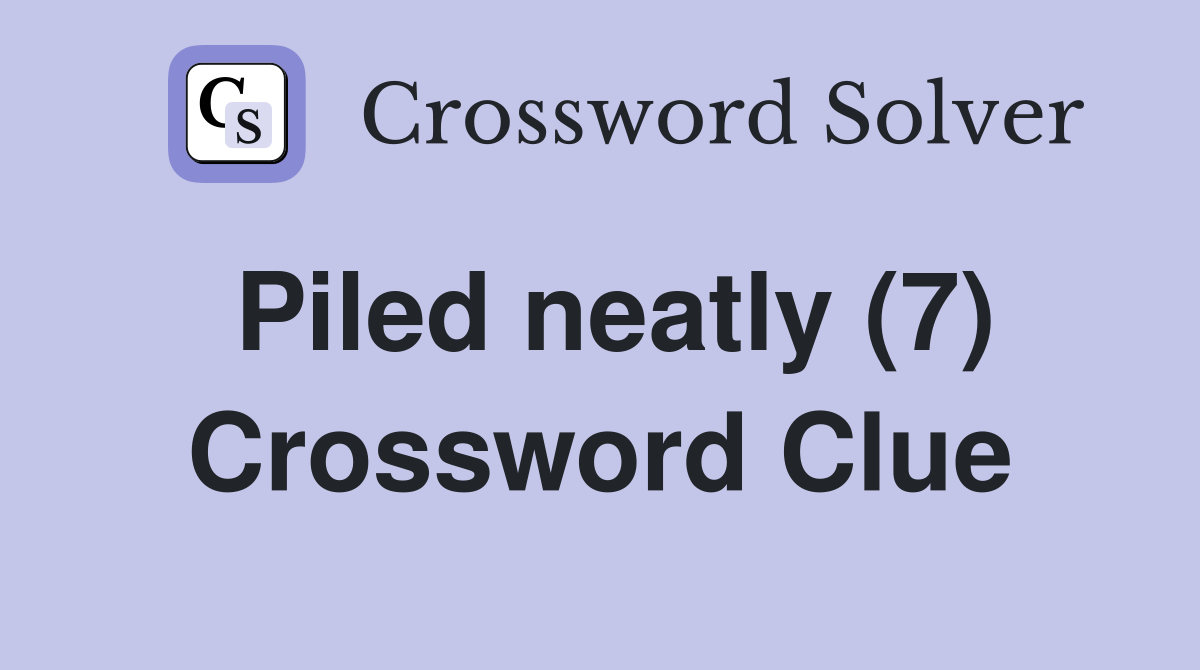 Piled neatly (7) Crossword Clue