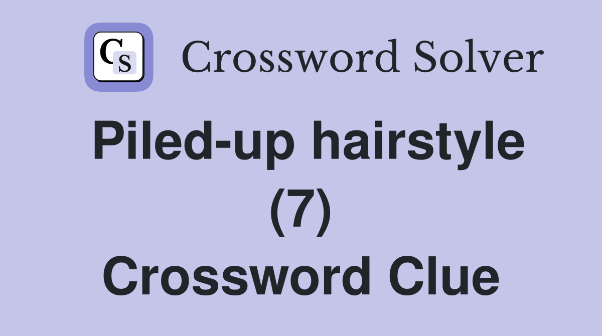 Piled-up hairstyle (7) Crossword Clue