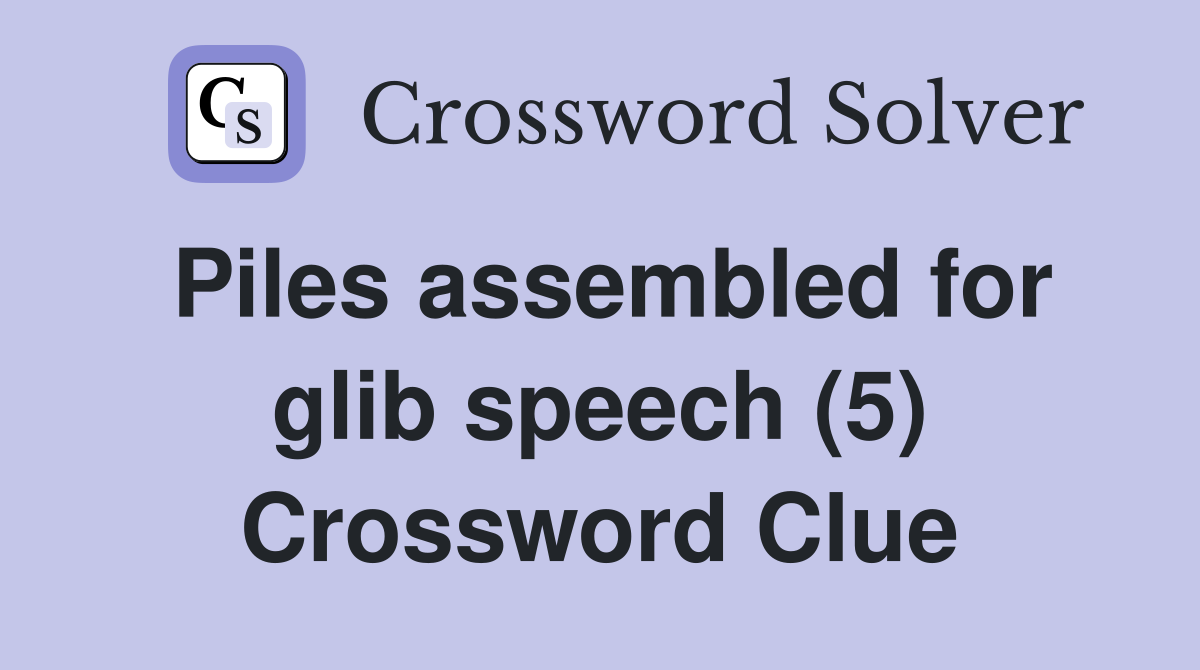 Piles assembled for glib speech (5) Crossword Clue