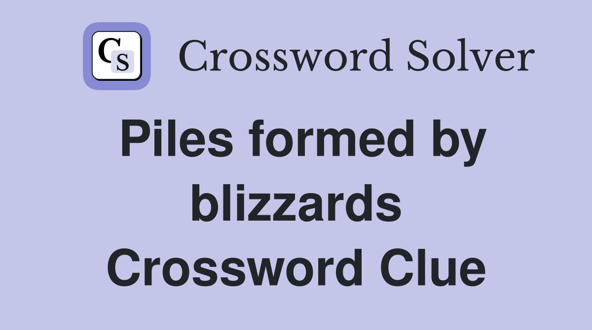 Piles formed by blizzards Crossword Clue