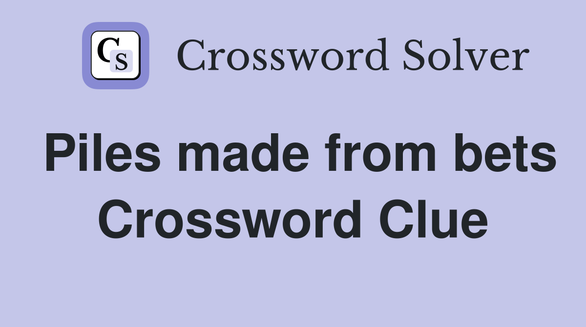 Piles made from bets Crossword Clue