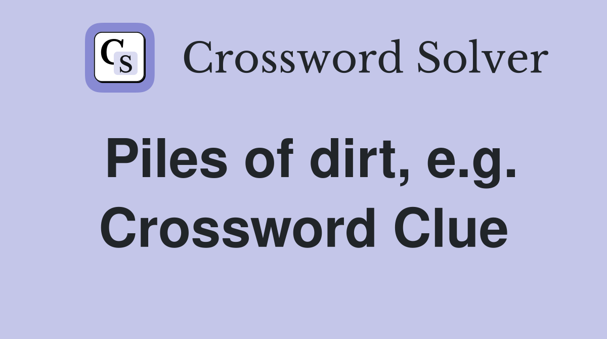 Piles of dirt, e.g. Crossword Clue