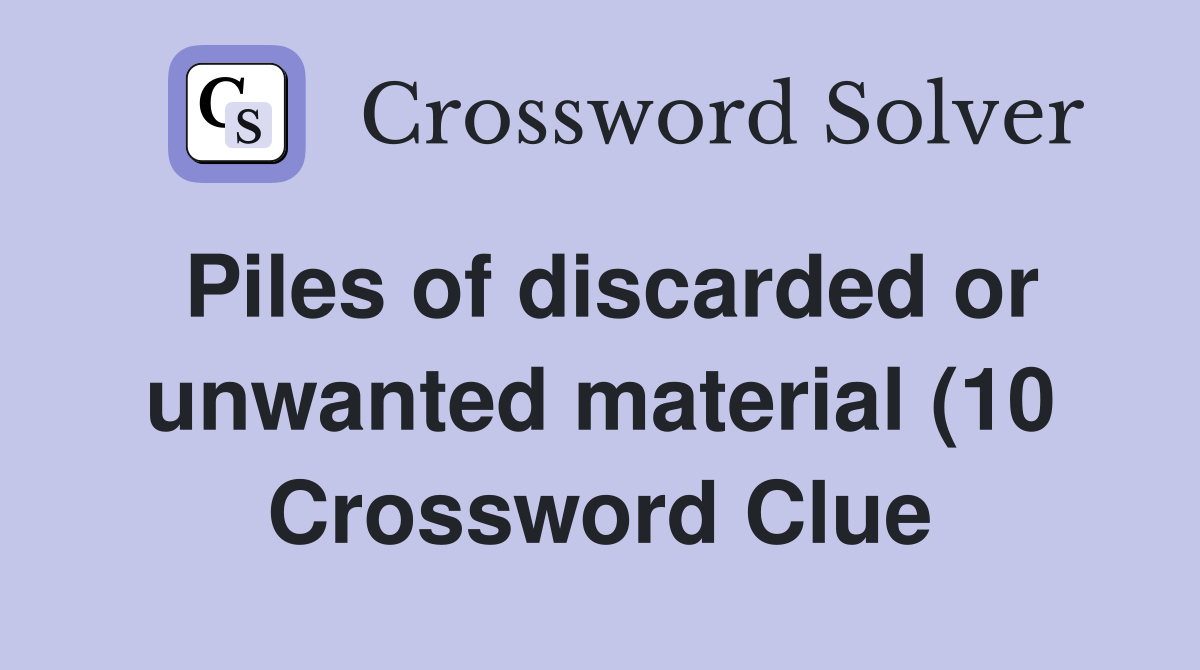 Piles of discarded or unwanted material (10) Crossword Clue Answers Piles of discarded or unwanted material (10) Crossword Clue Answers