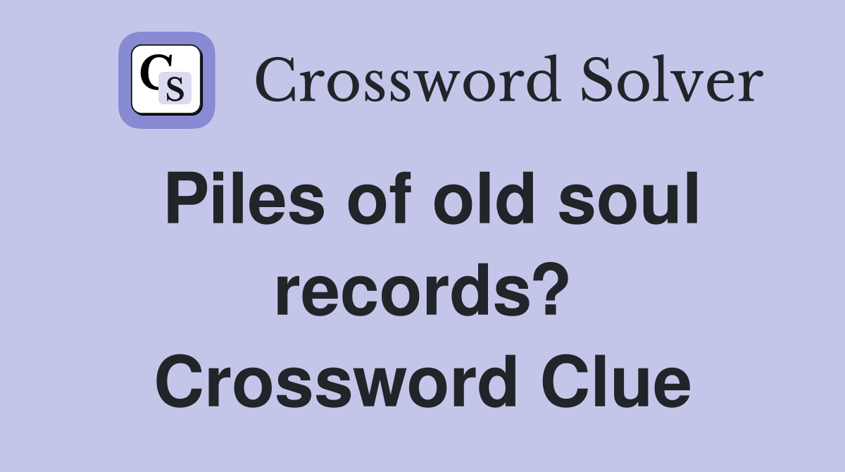Piles of old soul records? Crossword Clue