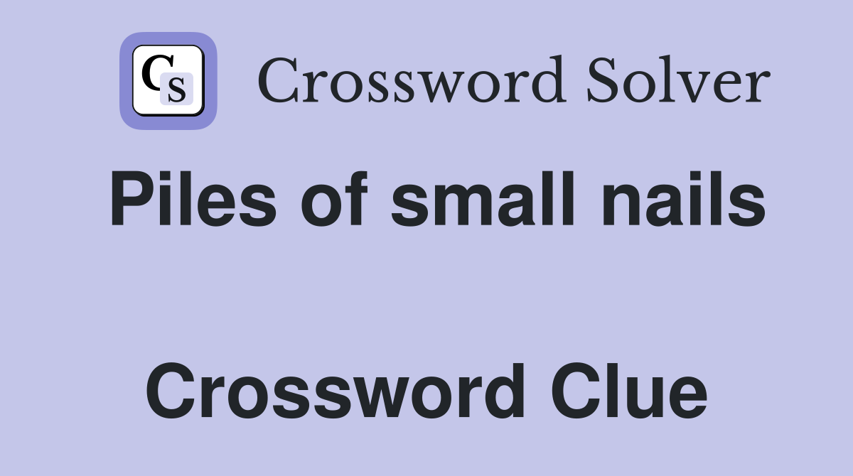 Piles of small nails  Crossword Clue