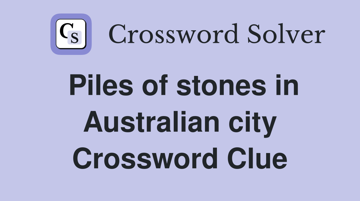 Piles of stones in Australian city Crossword Clue