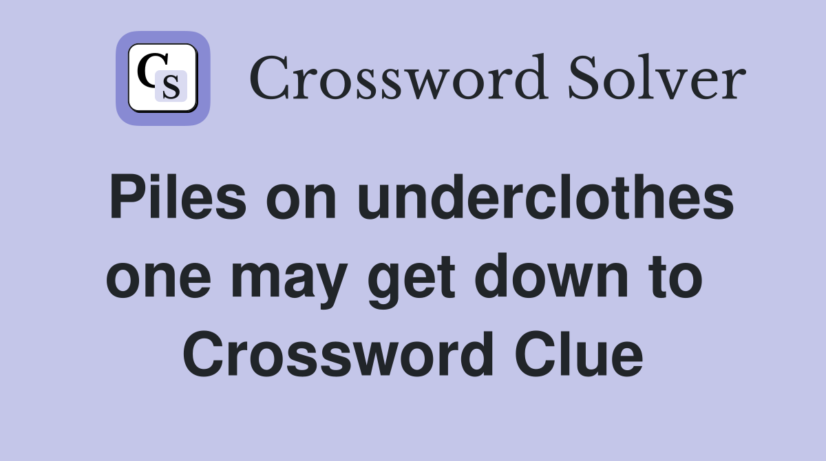 Piles on underclothes one may get down to  Crossword Clue