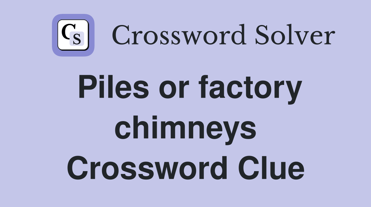 Piles or factory chimneys Crossword Clue