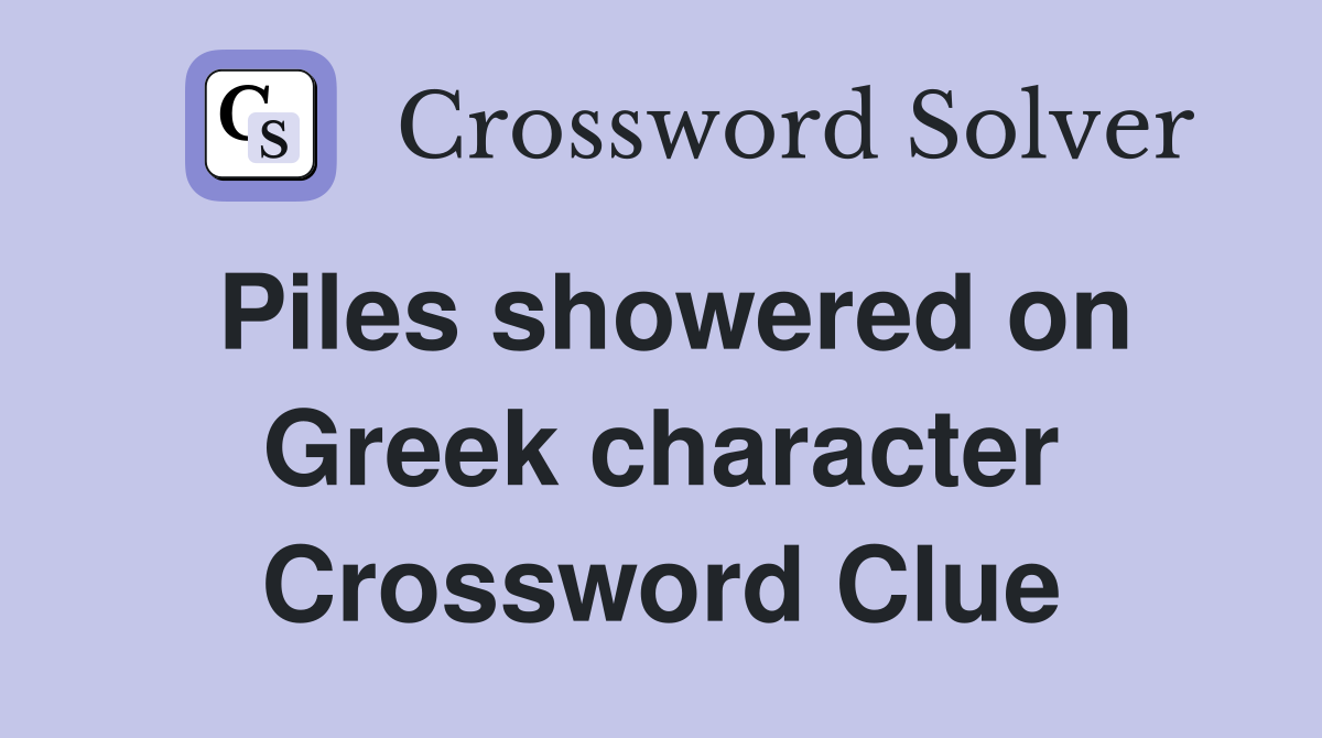Piles showered on Greek character Crossword Clue