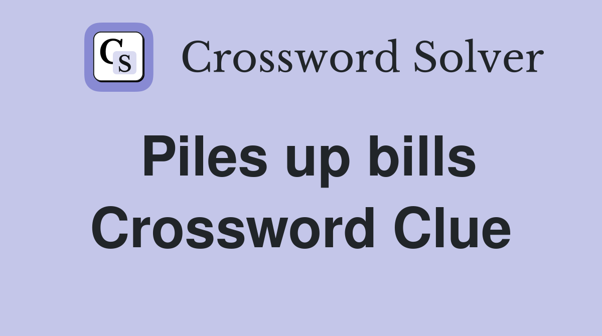 Piles up bills Crossword Clue