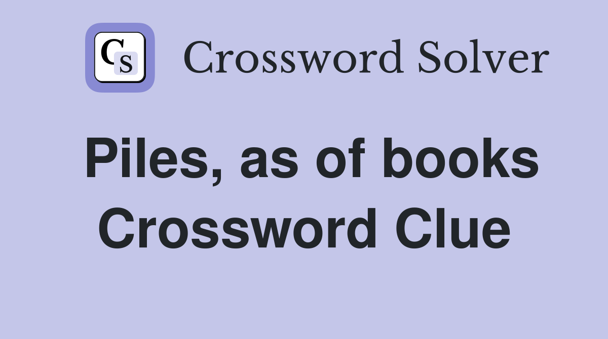 Piles, as of books Crossword Clue