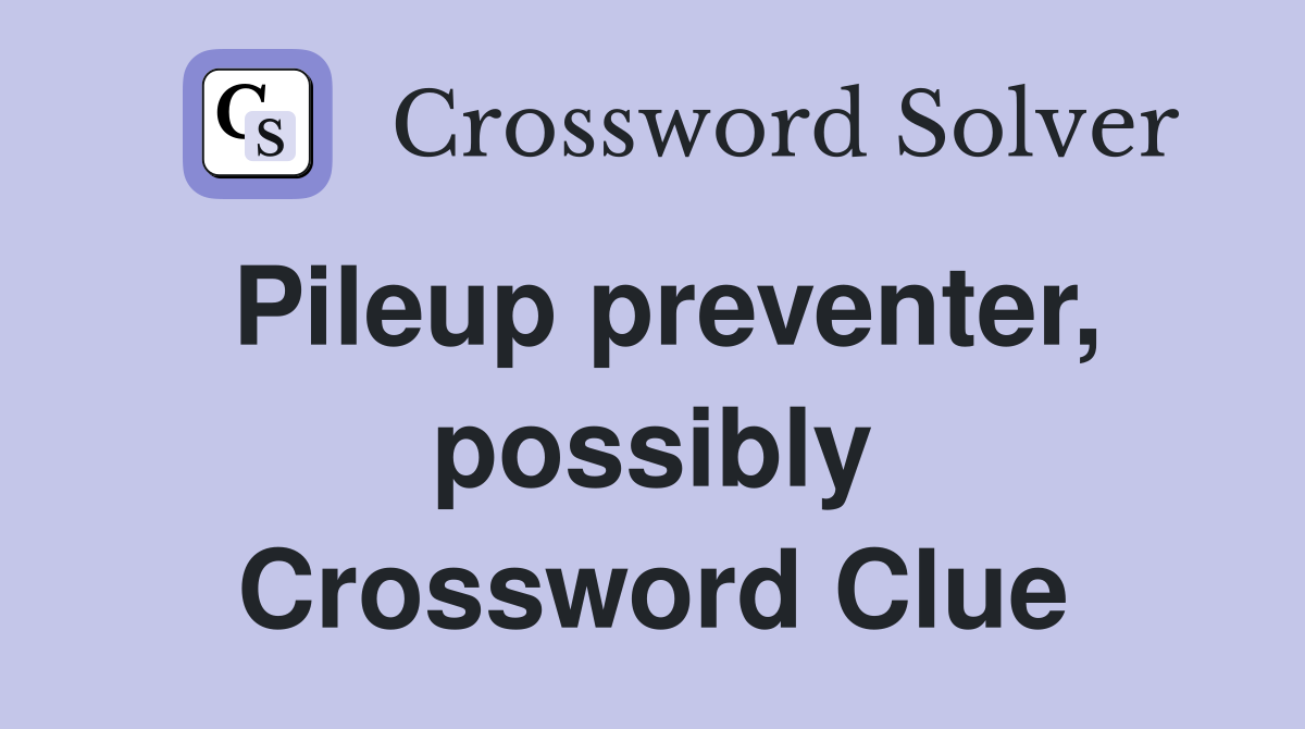 Pileup preventer, possibly Crossword Clue