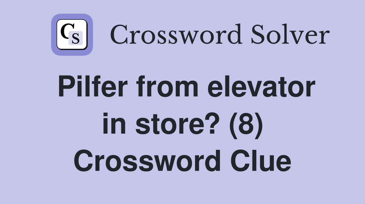 Pilfer from elevator in store? (8) Crossword Clue