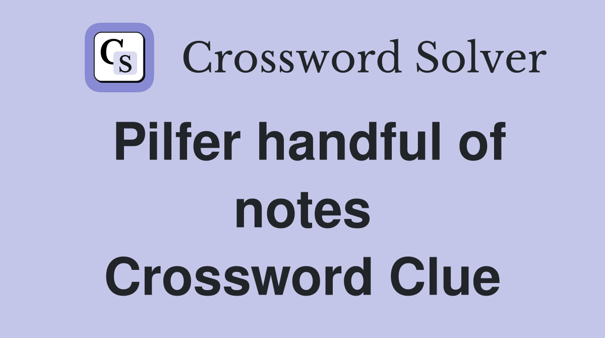 Pilfer handful of notes Crossword Clue