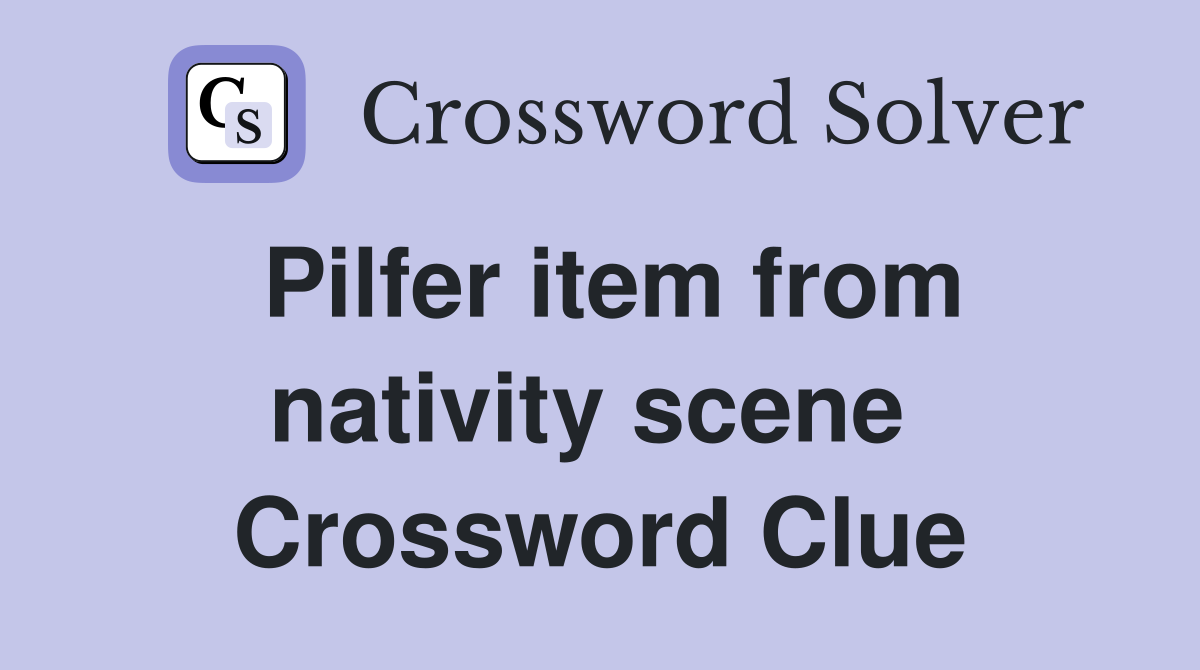 Pilfer item from nativity scene  Crossword Clue