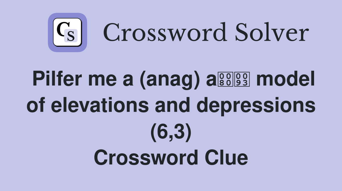 Pilfer me a (anag) a model of elevations and depressions (6,3) Crossword Clue