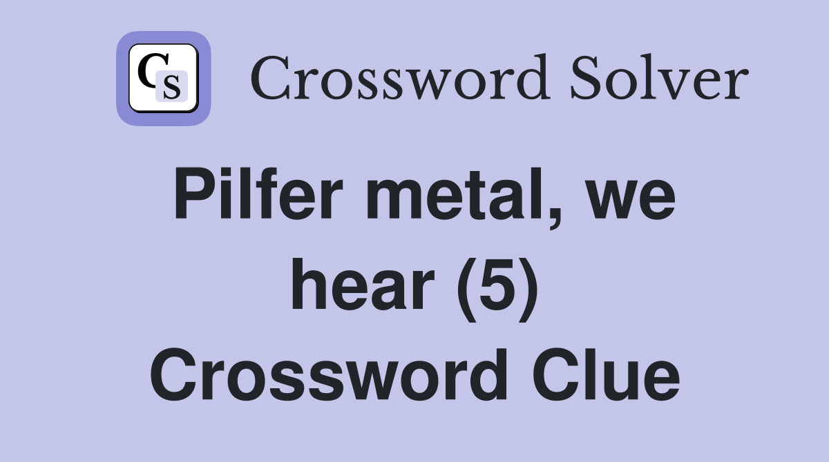 Pilfer metal, we hear (5) Crossword Clue