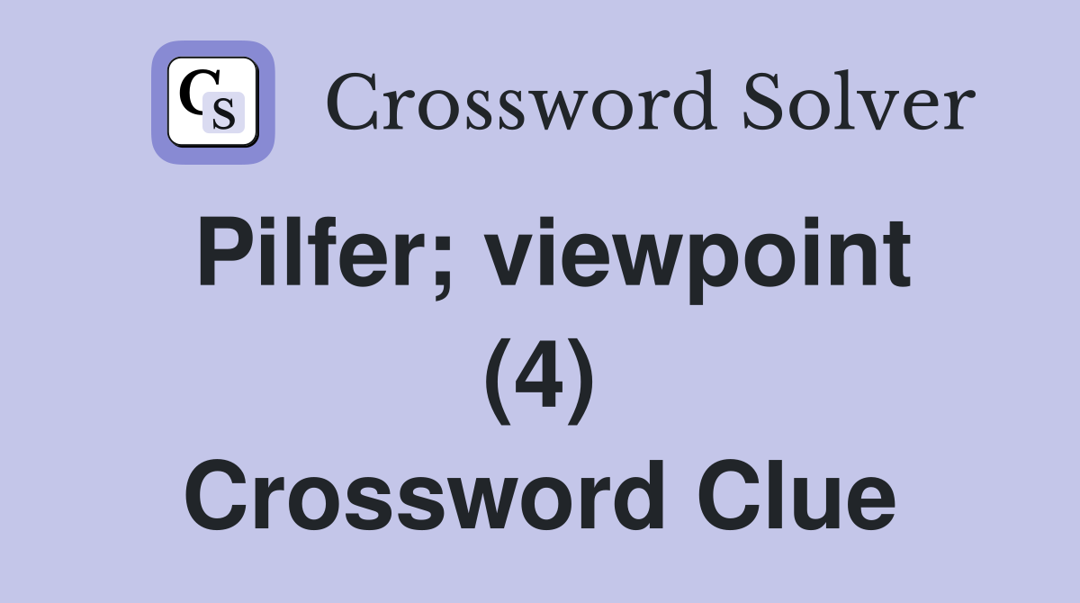 Pilfer; viewpoint (4) Crossword Clue