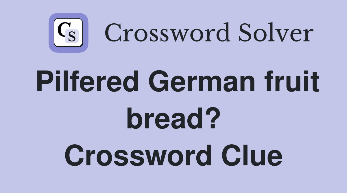 Pilfered German fruit bread? Crossword Clue